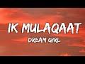 Ik Mulaqaat LYRICS Dream Girl Ayushmann K Nushrat B Meet Bros Ft Altamash F Palak M Ik Mulaqaat LYRICS Dream Girl Ayushmann K Nushrat B Meet Bros Ft Altamash F Palak M