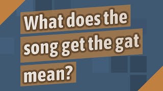 Celebrity What does the song get the gat mean? Wealth