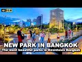 🇹🇭 4K HDR | New park in Bangkok 2023 | The most beautiful parks in Downtown Bangkok
