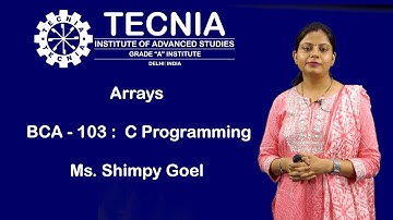 Arrays | BCA | TECNIA | BCA 103: C Programming | Ms. Shimpy Goyal | TIAS