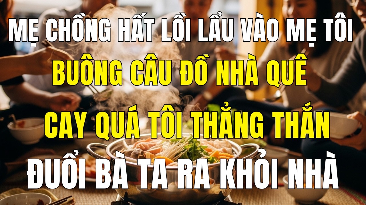 Mẹ Chồng Hất Nồi Lẩu Vào Mẹ Tôi Và Buông Câu “Đồ Nhà Quê Lóng Ngóng” – Tôi “Mời Ra Khỏi Nhà!