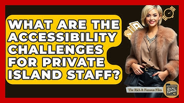 What Are The Accessibility Challenges For Private Island Staff? - The Rich And Famous Files