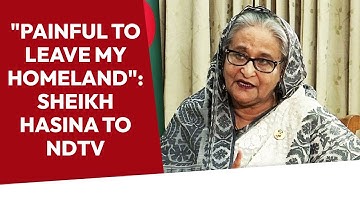 Sheikh Hasina Interview | "Painful To Leave My Homeland": Sheikh Hasina To NDTV On Bangladesh Ouster