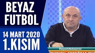Beyaz Futbol 14 Mart 2020 Kısım 1/4 -Beyaz TV