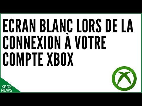 Solution au problème d'écran blanc lors de la connexion au compte Xbox