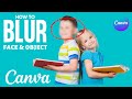 How to blur face and object in canva