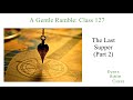 My Time Has Come - The Last Supper, Part 2 (A Gentle Ramble-Class 127)