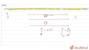 A charged particle always move in the direction of electric field. Is this statement true or false?