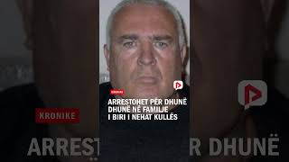 Thumbnail for Arrestohet për dhunë në familje i biri i Nehat Kullës