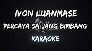 Percaya Sa Jang Bimbang (Turun Telan)- Ivon Luanmase (Karaoke)