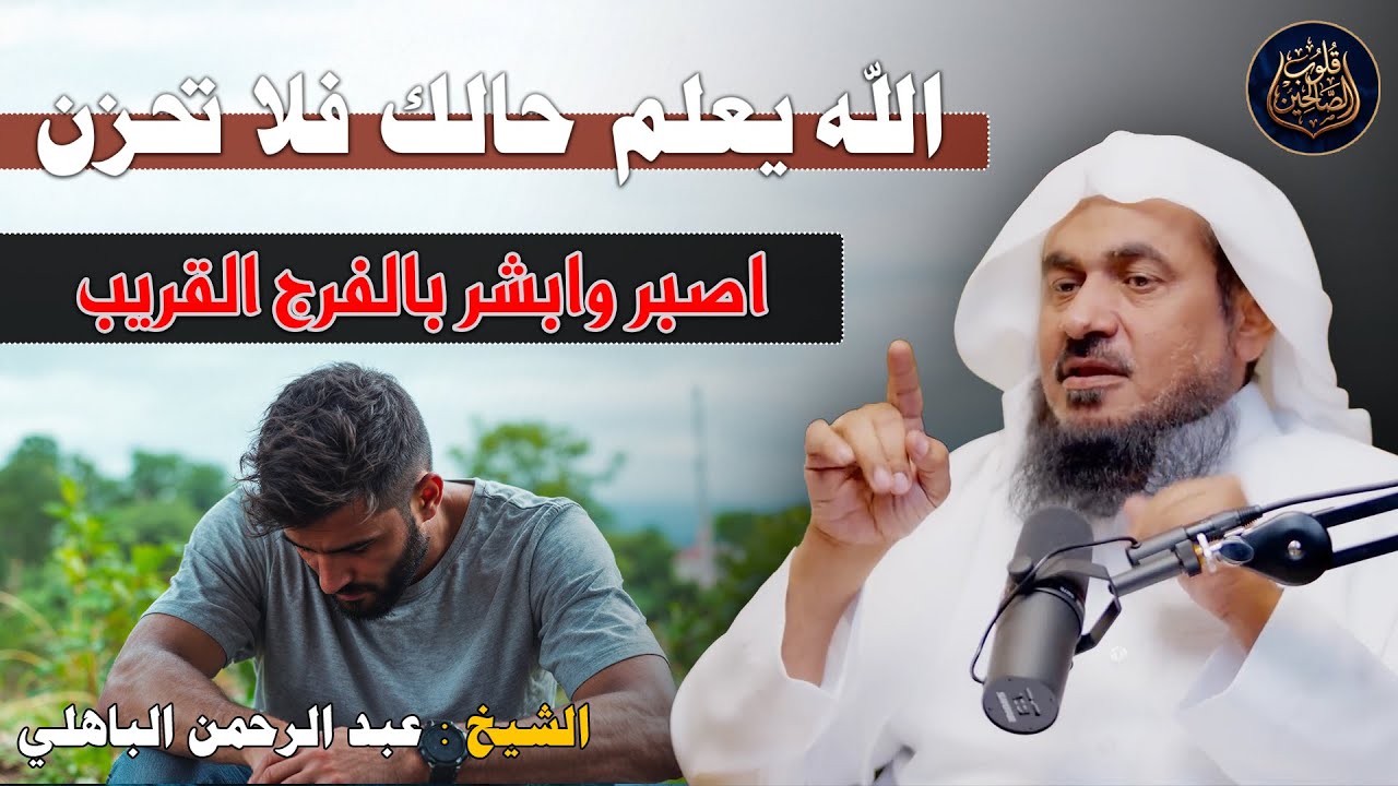 الله يعلم حالك فلا تحزن  اصبر وابشر بالفرج القريب – الشيخ عبد الرحمن الباهلي