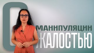 О МАНИПУЛЯЦИИ ЖАЛОСТЬЮ