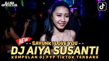 DJ FYP TIKTOK ‼️ DJ AIYA SUSANTI ‼️ SAYUNK I LOVE YOU ‼️  DJ NA OFFICIAL