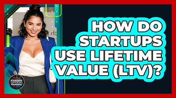 How Do Startups Use Lifetime Value (LTV)?