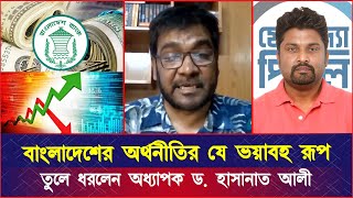 বাংলাদেশের অর্থনীতির যে ভ*য়া*বহ রূপ তুলে ধরলেন অধ্যাপক ড. হাসানাত আলী