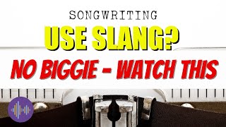 SECRETS OF SONGWRITING - USING SLANG WHEN SONGWRITING