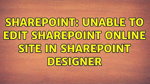 Sharepoint: Unable to edit SharePoint Online site in SharePoint Designer (2 Solutions!!)