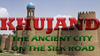 The Silk Road City of Khujand: A Historical and Cultural Journey
