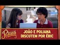 João e Poliana discutem por Éric | As Aventuras de Poliana