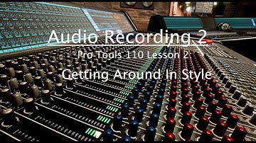 Pro Tools 110 Lesson 2: Getting Around In Style