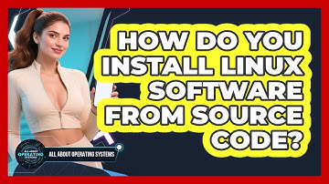 How Do You Install Linux Software From Source Code? - All About Operating Systems