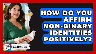How Do You Affirm Non-binary Identities Positively? - Queer Family Life
