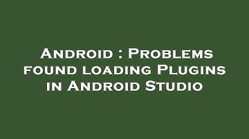 Android : Problems found loading Plugins in Android Studio