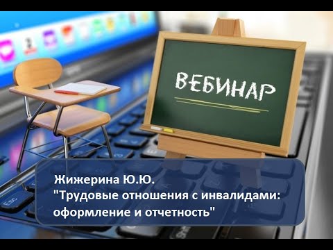 Вебинар: "Трудовые отношения с инвалидами: оформление и отчетность"