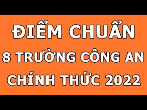 Video ĐIỂM CHUẨN 8 TRƯỜNG CÔNG AN NHÂN DÂN NĂM 2022 MỚI NHẤT... - youtube