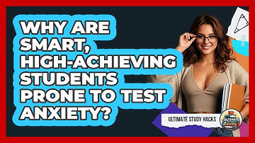 Why Are Smart, High-achieving Students Prone To Test Anxiety? - Ultimate Study Hacks