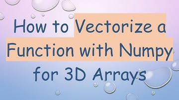 How to Vectorize a Function with Numpy for 3D Arrays