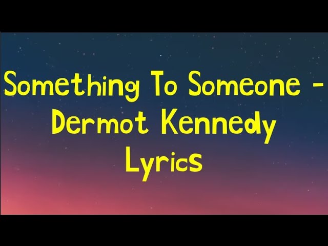 Something To Someone - Dermot Kennedy Lyrics class=