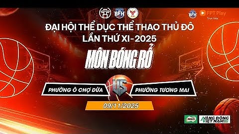 🔴 TRỰC TIẾP | P. Ô Chợ Dừa - P. Tương Mai - Đại Hội TDTT Thủ Đô Lần Thứ XI 2025 Môn Bóng Rổ  - 9/11