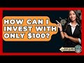 How Can I Invest With Only $100? - AssetsandOpportunity.org