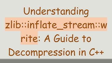 Understanding zlib::inflate_stream::write: A Guide to Decompression in C+ +