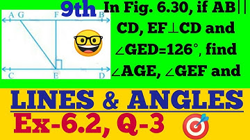 9th#6.2#Q-3# 😊💯In Fig. 6.30, if AB || CD, EF ⊥ CD and ∠ GED = 126°, find ∠ AGE, ∠ GEF and ∠ FGE.