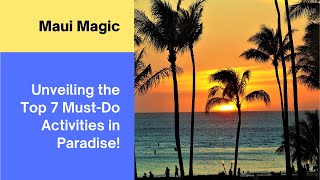 Maui Magic: Unveiling the Top 7 Must-Do Activities in Paradise!