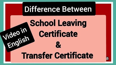 Difference between School Leaving Certificate and Transfer Certificate