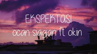 Ekspetasi - Ocan Siagian ft.okin (lyrics)