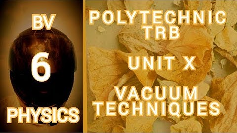 BV PHYSICS POLYTECHNIC TRB PART 6 VACUUM TECHNIQUES