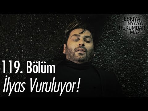 İlyas vuruluyor! - Eşkıya Dünyaya Hükümdar Olmaz 119. Bölüm