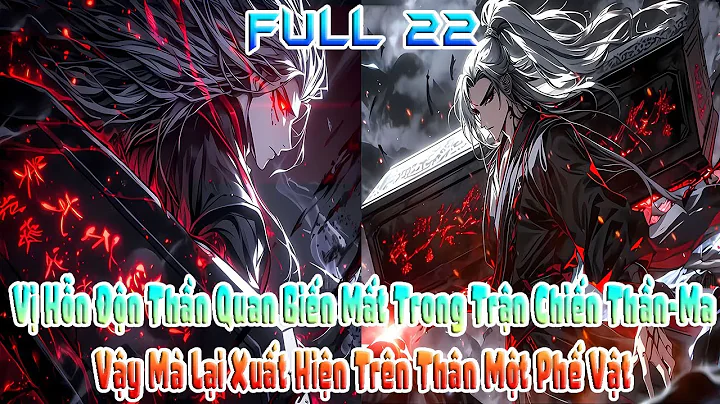 Vị Hỗn Độn Thần Quan Biến Mất Trong Trận Chiến Thần-Ma Lại Xuất Hiện Trên Thân Một Phế Vật | FULL 22