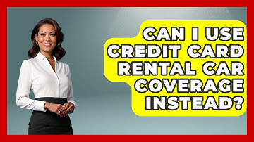 Can I Use Credit Card Rental Car Coverage Instead? - Auto Coverage Explained