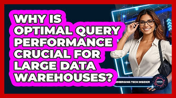 Why Is Optimal Query Performance Crucial For Large Data Warehouses? - Emerging Tech Insider