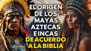 EL ORIGEN DE LOS MAYAS AZTECAS E INCAS SEGÚN LA BIBLIA, LA HISTORIA Y LA GENÉTICA