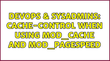 DevOps & SysAdmins: cache-control when using mod_cache and mod_pagespeed