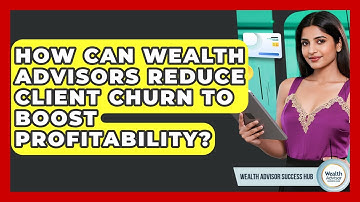 How Can Wealth Advisors Reduce Client Churn To Boost Profitability? - Wealth Advisor Success Hub