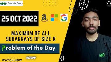 Maximum of all subarrays of size k || GeeksforGeeks || Problem of the Day