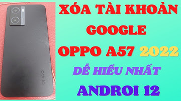 #93 Xóa tài khoản Google Oppo A57 (2022) Android 12 dễ hiểu nhất.