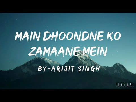 Main Dhoondne Ko Zamaane Mein (Lyrics) - Arijit Singh